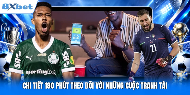 Kèo Nhà Cái 8XBET - 180p Theo Dõi Những Cuộc Đấu Đỉnh Cao Chi tiết 180 phút theo dõi với những cuộc tranh tài