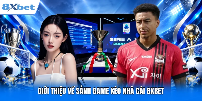 Kèo Nhà Cái 8XBET - 180p Theo Dõi Những Cuộc Đấu Đỉnh Cao Giới thiệu về sảnh game kèo nhà cái 8XBET