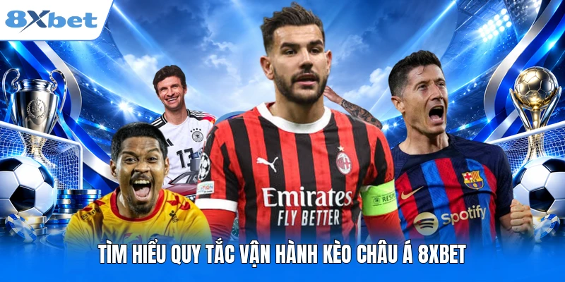 Tìm hiểu quy tắc vận hành kèo châu Á 8XBET